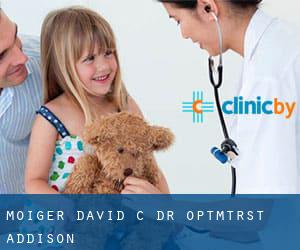Moiger David C Dr Optmtrst (Addison)